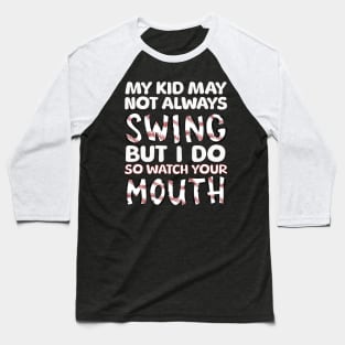 My Kid May Not Always Swing but I Do So Watch Your Mouth Baseball T-Shirt